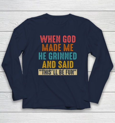 When God Made Me He Said This'll Be Fun Long Sleeve T-Shirt 2