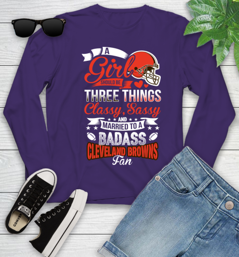 Cleveland Browns NFL Football A Girl Should Be Three Things Classy Sassy And A Be Badass Fan Youth Long Sleeve 4