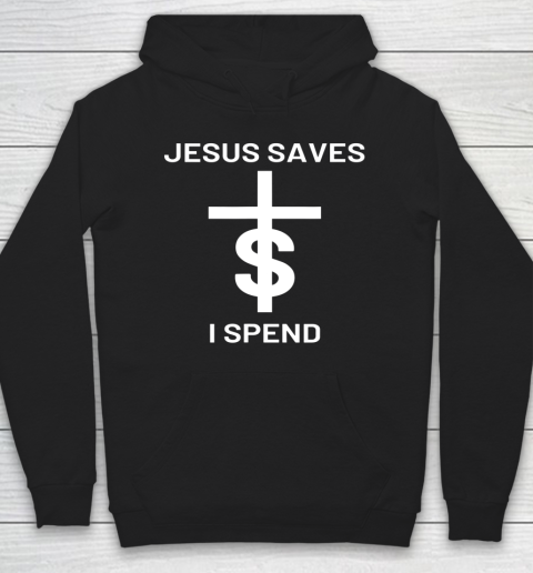 Jesus Saves I Spend Hoodie