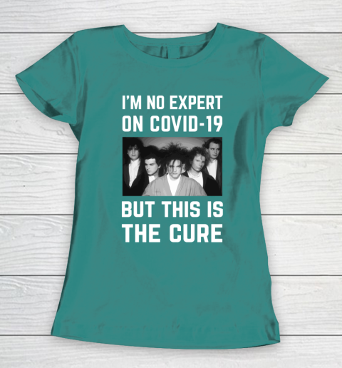 The Cure Tshirt Im No Expert On Covid 19 But This Is The Cure Women's T-Shirt 10