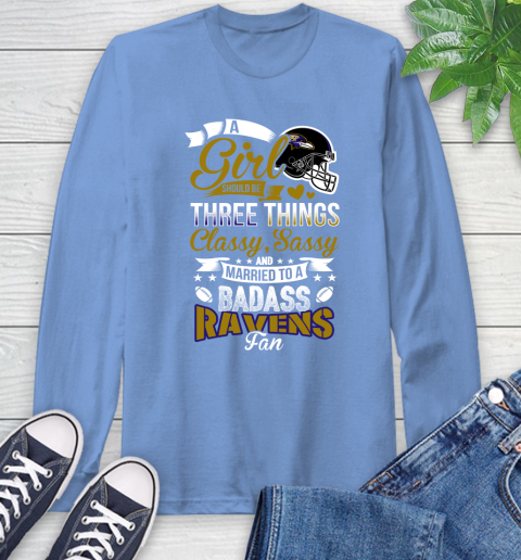 Baltimore Ravens NFL Football A Girl Should Be Three Things Classy Sassy And A Be Badass Fan Long Sleeve T-Shirt 12