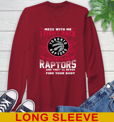 NBA Basketball Toronto Raptors Mess With Me I Fight Back Mess With My Team And They'll Never Find Your Body Shirt Long Sleeve T-Shirt 9