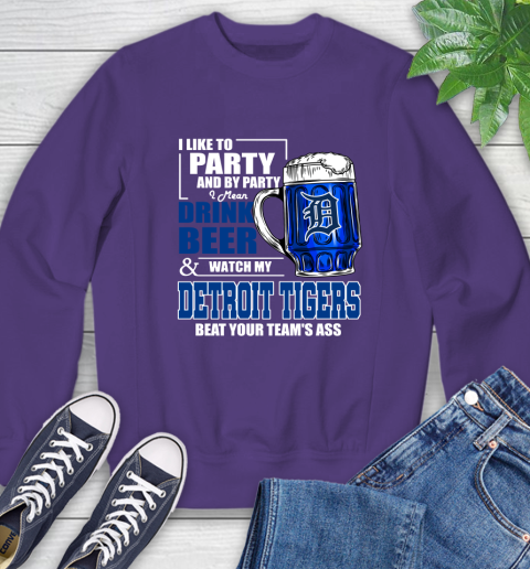 MLB I Like To Party And By Party I Mean Drink Beer And Watch My Detroit Tigers Beat Your Team's Ass Baseball Sweatshirt 4