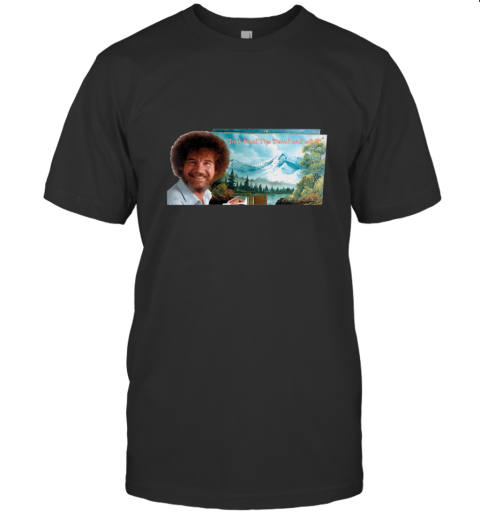 Bob Ross Just beat the Devil out of it Shirt T-Shirt