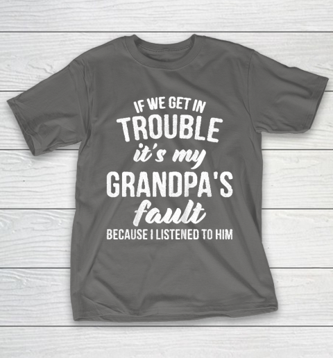 Kids If We Get In Trouble Its My Grandpas Fault T-Shirt 18