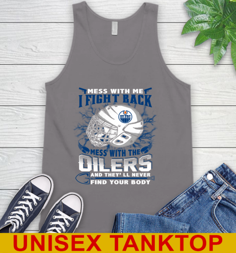 NHL Hockey Edmonton Oilers Mess With Me I Fight Back Mess With My Team And They'll Never Find Your Body Shirt Tank Top 6