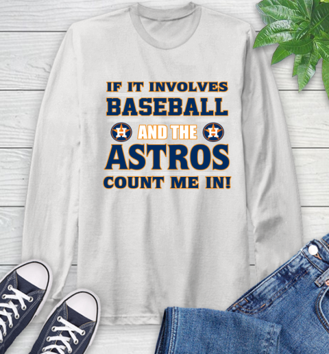 MLB If It Involves Baseball And The Houston Astros Count Me In Sports Long Sleeve T-Shirt