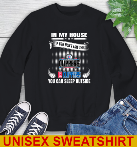 LA Clippers NBA Basketball In My House If You Don't Like The Clippers You Can Sleep Outside Shirt Sweatshirt