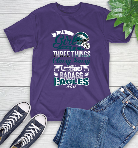 Philadelphia Eagles NFL Football A Girl Should Be Three Things Classy Sassy And A Be Badass Fan T-Shirt 5