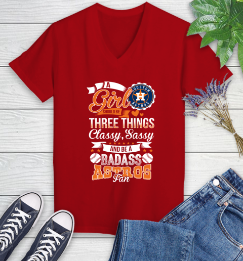 Houston Astros MLB Baseball A Girl Should Be Three Things Classy Sassy And A Be Badass Fan Women's V-Neck T-Shirt 11