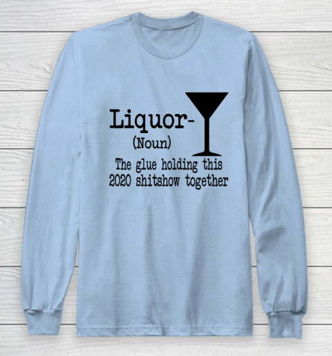 Liquor The Glues Holding This 2020 Shitshow Together Humor Long Sleeve T-Shirt 5