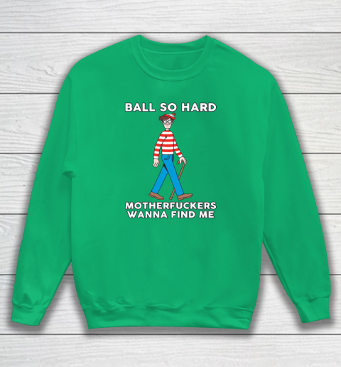 Ball So Hard Motherfuckers Wanna Find Me Sweatshirt 4