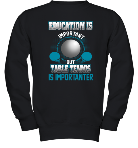 Education Is Important But Table Tennis Is Importanter Youth Sweatshirt