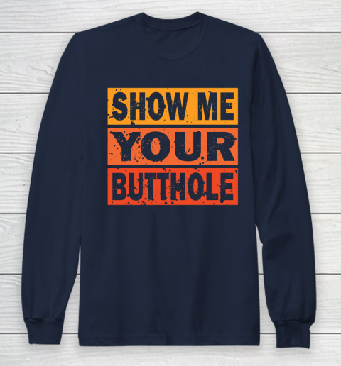 Show Me Your Butthole Funny Long Sleeve T-Shirt 2