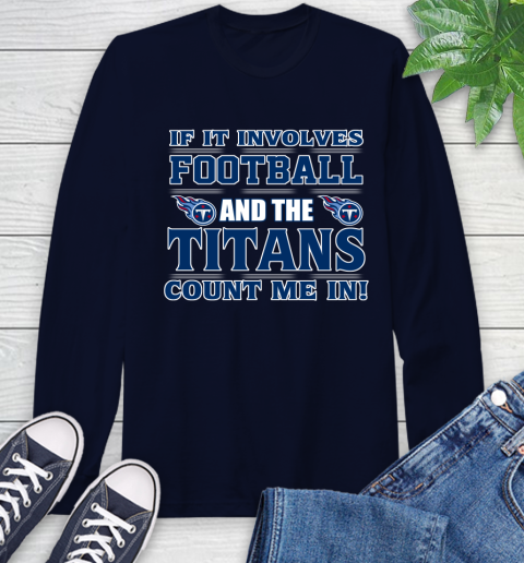 NFL If It Involves Football And The Tennessee Titans Count Me In Sports Long Sleeve T-Shirt 4