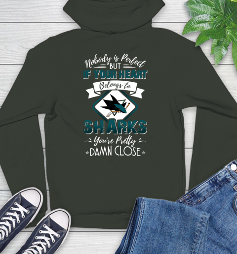 NHL Hockey San Jose Sharks Nobody Is Perfect But If Your Heart Belongs To Sharks You're Pretty Damn Close Shirt Hoodie 12