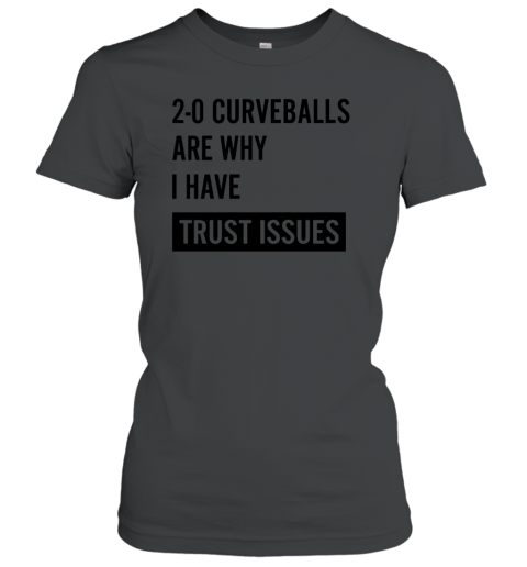 2-0 Curveballs Are Why I Have Trust Issues Women's T-Shirt