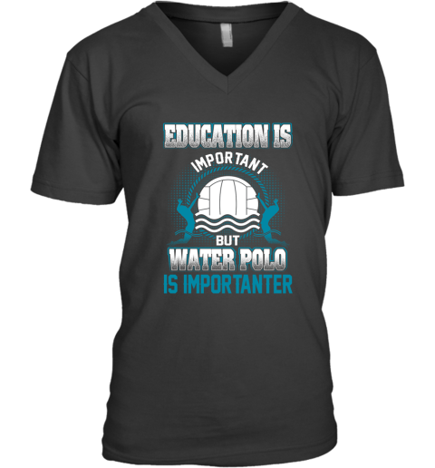 Education Is Important But Water Polo Is Importanter V-Neck T-Shirt