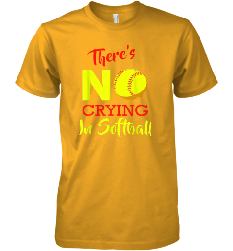 jbte there39 s no crying in softball baseball coach player lover premium guys tee 5 front gold