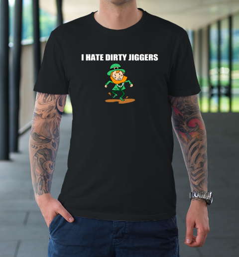 I Hate Dirty Jiggers Funny St Patricks Day T-Shirt
