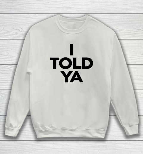 I Told Ya  Tennis  I Told You Sweatshirt 8