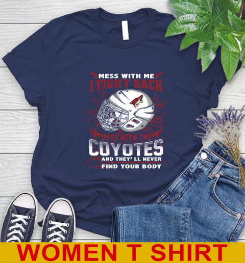 NHL Hockey Arizona Coyotes Mess With Me I Fight Back Mess With My Team And They'll Never Find Your Body Shirt Women's T-Shirt 12