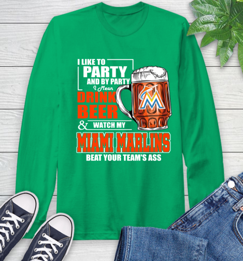 MLB I Like To Party And By Party I Mean Drink Beer And Watch My Miami Marlins Beat Your Team's Ass Baseball Long Sleeve T-Shirt 8