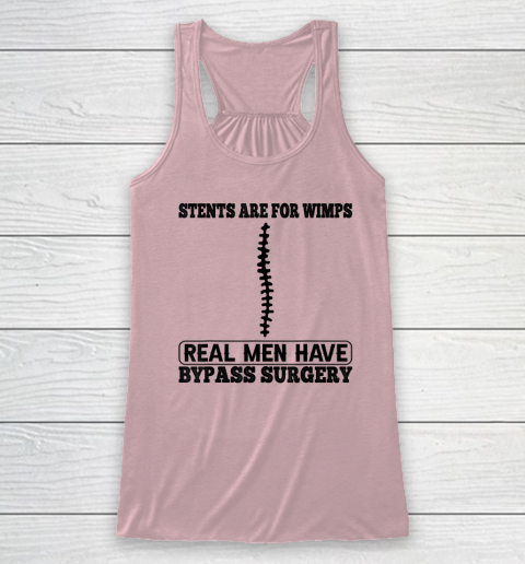 Stents Are For Wimps Real Men Have Bypass Open Heart Surgery Racerback Tank 4