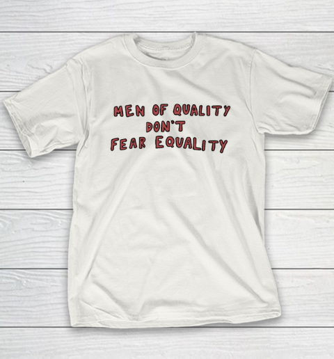 Men Of Quality Don't Fear Equality Shirt Youth T-Shirt