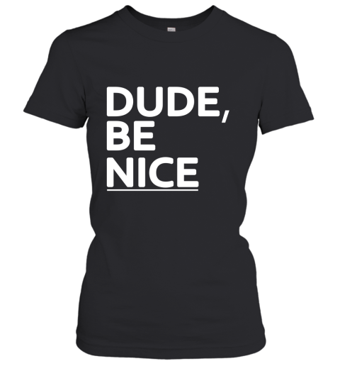 Dude Be Nice Women's T-Shirt