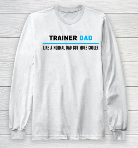 Father gift shirt Mens Trainer Dad Like A Normal Dad But Cooler Funny Dad's T Shirt Long Sleeve T-Shirt