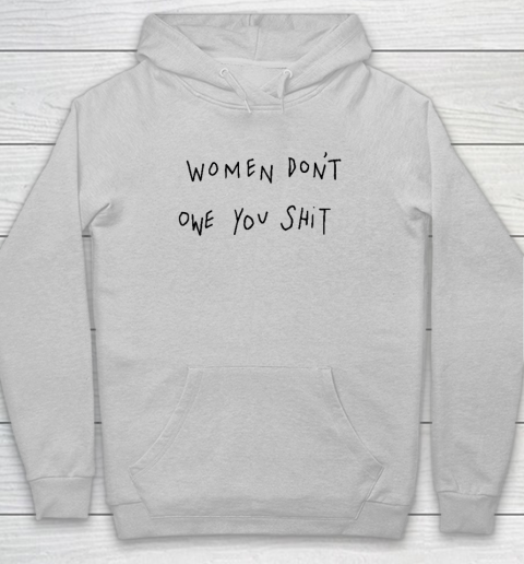 Women Don't Owe You Shit Shirt  Feminist Hoodie 4