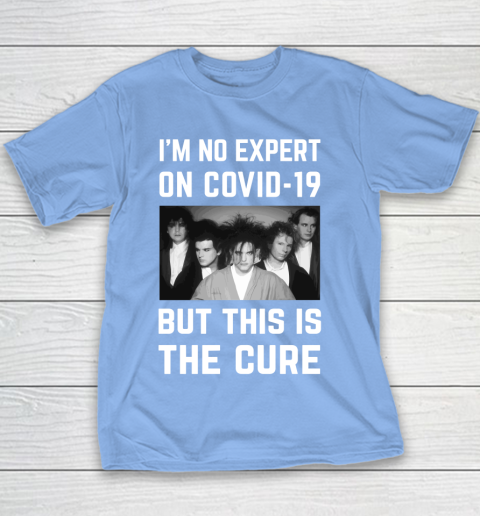 The Cure Tshirt Im No Expert On Covid 19 But This Is The Cure Youth T-Shirt 8