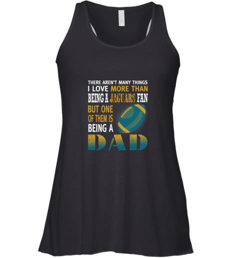 I Love More Than Being A Jaguars Fan Being A Dad Football Racerback Tank