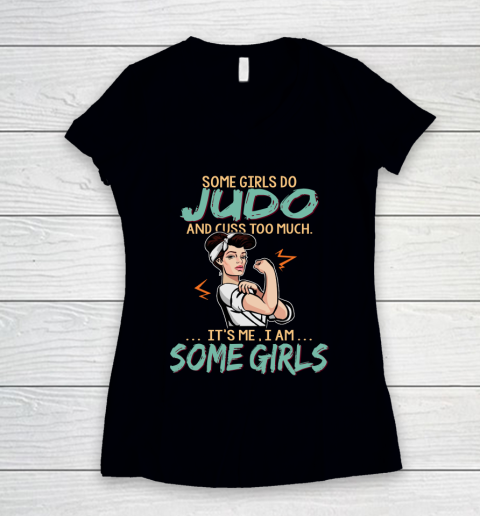 Some Girls Play judo And Cuss Too Much. I Am Some Girls Women's V-Neck T-Shirt