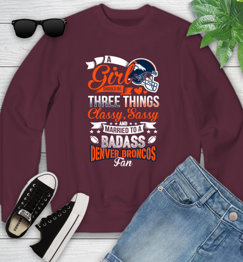 Denver Broncos NFL Football A Girl Should Be Three Things Classy Sassy And A Be Badass Fan Youth Sweatshirt 4