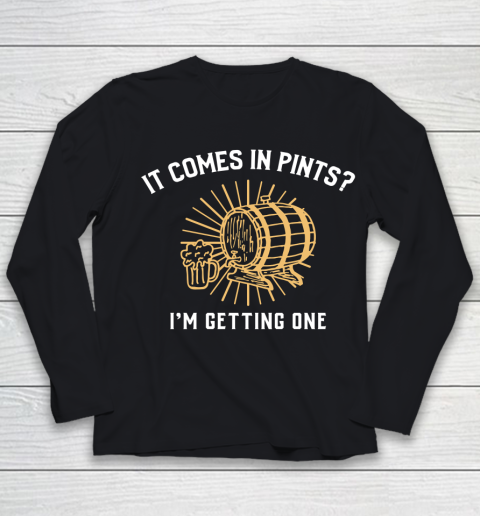 Beer Lover Funny Shirt It Comes In Pints I'm Getting One Youth Long Sleeve