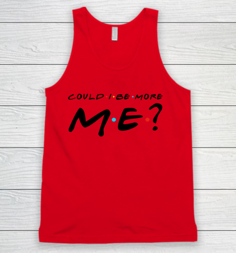 Matthew Perry t shirt Could I Be More Me Funny Tank Top 3
