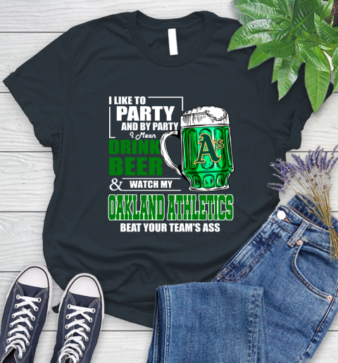 MLB I Like To Party And By Party I Mean Drink Beer And Watch My Oakland Athletics Beat Your Team's Ass Baseball Women's T-Shirt 8