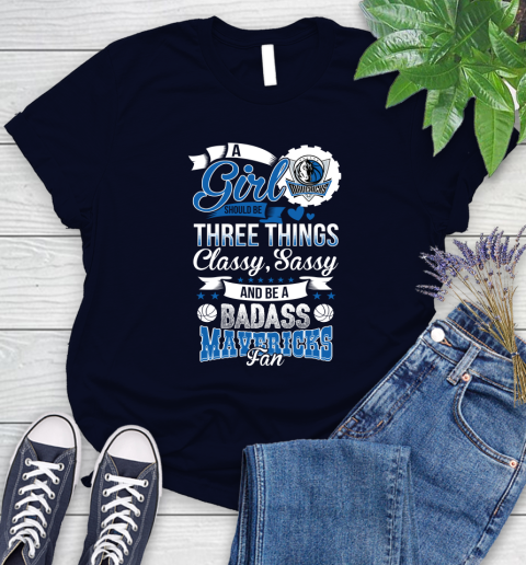 Dallas Mavericks NBA A Girl Should Be Three Things Classy Sassy And A Be Badass Fan Women's T-Shirt 2