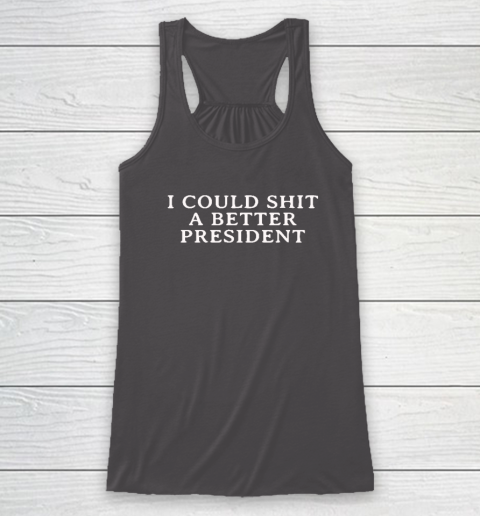 I Could Shit A Better President Racerback Tank 6