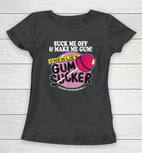 Suck Me Off And Make Me Gum Chewlie's Gum Sucker Women's T-Shirt