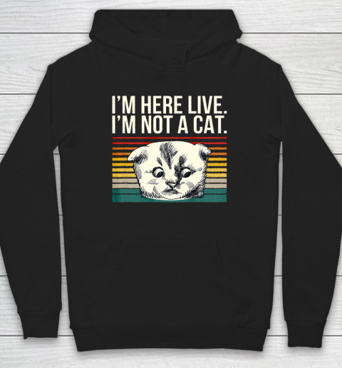I m Here Live I m Not A Cat Vitage Hoodie