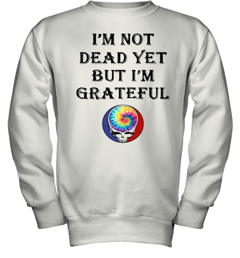 I'M Not Dead Yet But I'M Grateful Youth Sweatshirt