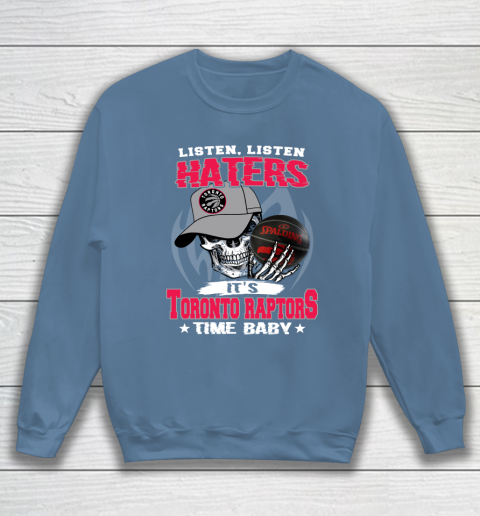 Listen Haters It is RAPTORS Time Baby NBA Sweatshirt 6