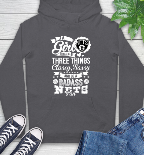 Brooklyn Nets NBA A Girl Should Be Three Things Classy Sassy And A Be Badass Fan Hoodie 7