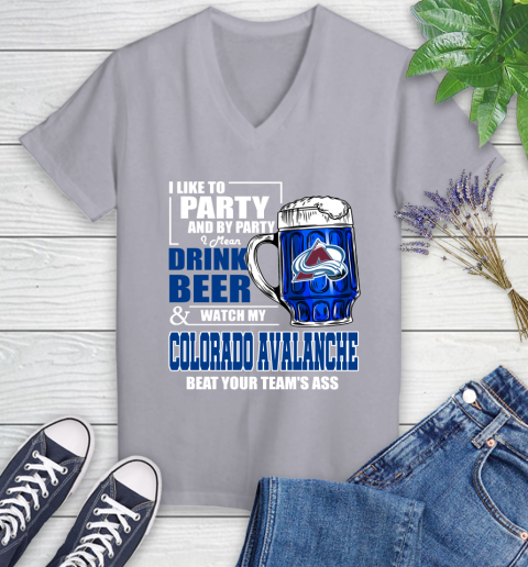 NHL I Like To Party And By Party I Mean Drink Beer And Watch My Colorado Avalanche Beat Your Team's Ass Hockey Women's V-Neck T-Shirt 4