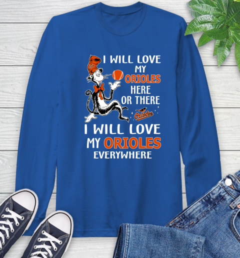MLB Baseball Baltimore Orioles I Will Love My Orioles Everywhere Dr seuss Shirt Long Sleeve T-Shirt 11