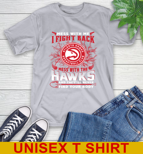 NBA Basketball NBA Basketball Atlanta Hawks Mess With Me I Fight Back Mess With My Team And They'll Never Find Your Body Shirt T-Shirt 5