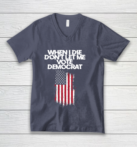 When I Die Don't Let Me Vote Democrat Funny Vote Democrat V-Neck T-Shirt 7